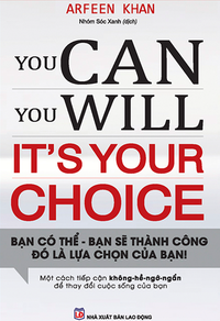 You can you will it's your choice - bạn có thể, bạn sẽ thành công đó là lựa chọn của bạn!