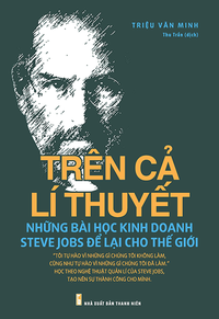Trên cả lí thuyết - những bài học kinh doanh Steve Jobs để lại cho thế giới