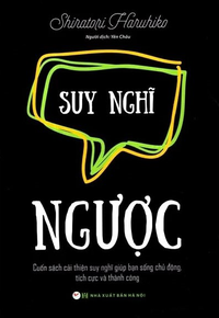 Suy nghĩ ngược - Cuốn sách cải thiện suy nghĩ giúp bạn sống chủ động, tích cực và thành công