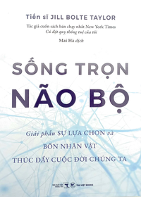 Sống trọn não bộ - Giải phẫu sựa lựa chọn và bốn nhân vật thúc đẩy cuộc đời của chúng ta