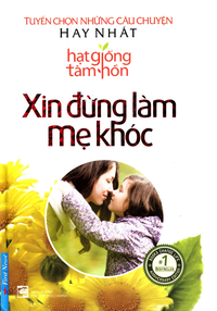 Hạt giống tâm hồn - Xin đừng làm mẹ khóc