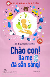 Bác sĩ riêng của bé yêu. Chào con! Ba mẹ đã sẵn sàng