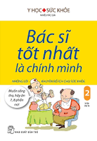 Bác sĩ tốt nhất là chính mình 02: Những lời khuyên bổ ích cho sức khỏe