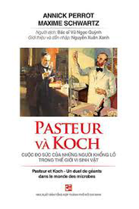 "Pasteur và Koch - Cuộc đọ sức của những người khổng lồ trong thế giới  vi sinh vật"