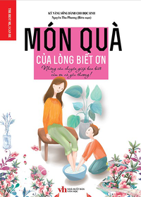 Món quà của lòng biết ơn - Những câu chuyện giúp bạn biết cảm ơn và yêu thương!