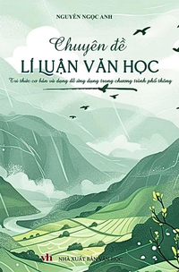 Chuyên đề Lí luận văn học (Tri thức cơ bản và dạng đề ứng dụng trong chương trình phổ thông)