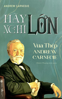 Hãy nghĩ lớn - Vua thép Andrew Carnegie