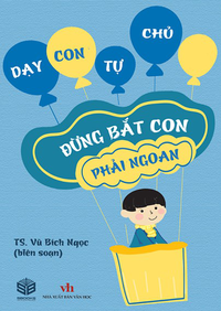Dạy con tự chủ - Đừng bắt con phải ngoan