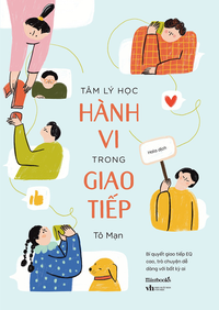 Tâm lý học hành vi trong giao tiếp (Bí quyết giao tiếp EQ cao, trò chuyện dễ dàng với bất kỳ ai)