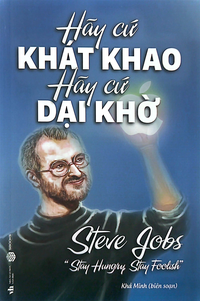 Steve Jobs - Hãy cứ khát khao, hãy cứ dại khờ (Stay hungry, Stay foolish)