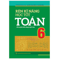 Sách - Rèn Kĩ Năng Học Tốt Toán 6 - Hỗ trợ phát triển năng lực giải toán