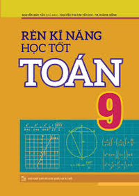 Sách - Rèn Kĩ Năng Học Tốt Toán 9 - Hỗ trợ phát triển năng lực giải toán