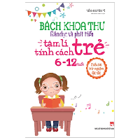 Sách - Bách Khoa Thư Giáo Dục Và Phát Triển Tâm Lí - Tính Cách Trẻ 6-12 Tuổi 