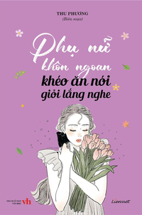 Phụ nữ khôn ngoan khéo ăn nói giỏi lắng nghe