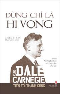 Sách - Cùng Dale Carnegie Tiến Tới Thành Công - Đừng Chỉ Là Hi Vọng (Những Bài Học Về Dũng Cảm Thử Sức) 