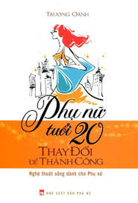 Sách - Phụ Nữ Tuổi 20 Thay Đổi Để Thành 