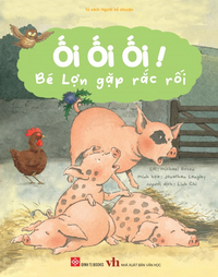 Ối ối ối! Bé Lợn gặp rắc rối (Tủ sách Người kể chuyện)