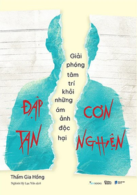 Đập tan cơn nghiện - Giải phóng tâm trí khỏi những ám ảnh độc hại