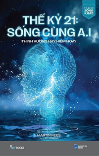 Thế kỷ 21: Sống cùng AI - thịnh vượng hay hiểm họa?